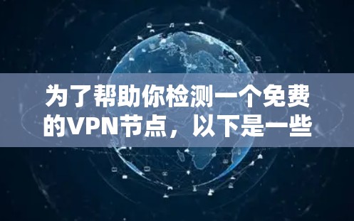 为了帮助你检测一个免费的VPN节点,以下是一些推荐的平台和步骤,供你参考 为了帮助你检测一个免费的VPN节点,以下是一些推荐的平台和步骤,供你参考