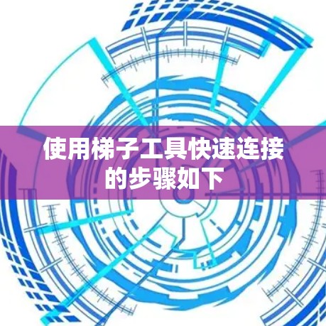 使用梯子工具快速连接的步骤如下 使用梯子工具快速连接的步骤如下