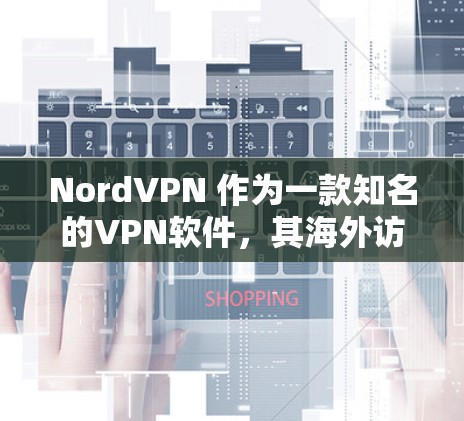 NordVPN 作为一款知名的VPN软件,其海外访问和流媒体功能在很多用户中都有较高的评价。以下是对NordVPN海外访问与流媒体功能的分析 NordVPN 作为一款知名的VPN软件,其海外访问和流媒体功能在很多用户中都有较高的评价。以下是对NordVPN海外访问与流媒体功能的分析