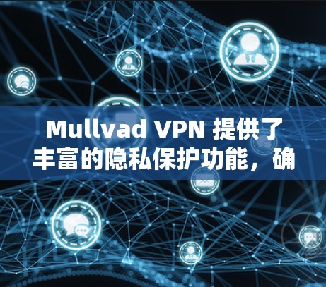 Mullvad VPN 提供了丰富的隐私保护功能，确保用户的数据和信息在访问外部网站时不会被泄露或访问。以下是Mullvad VPN的具体隐私保护功能说明