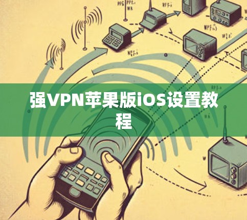 强VPN苹果版iOS设置教程 强VPN苹果版iOS设置教程