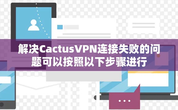 解决CactusVPN连接失败的问题可以按照以下步骤进行 解决CactusVPN连接失败的问题可以按照以下步骤进行