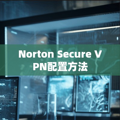 Norton Secure VPN配置方法