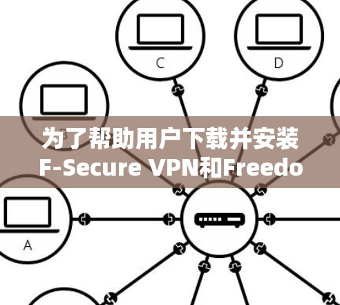 为了帮助用户下载并安装F-Secure VPN和Freedom VPN,以下是一步步的指南 为了帮助用户下载并安装F-Secure VPN和Freedom VPN,以下是一步步的指南