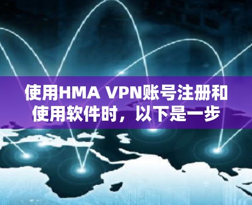 使用HMA VPN账号注册和使用软件时,以下是一步步的指南 使用HMA VPN账号注册和使用软件时,以下是一步步的指南