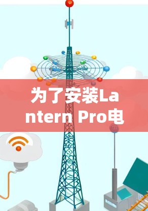 为了安装Lantern Pro电脑和手机，您可以按照以下步骤进行