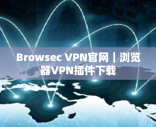 Browsec VPN官网｜浏览器VPN插件下载