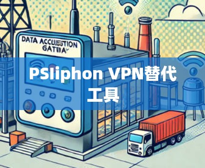 PSIiphon VPN替代工具 PSIiphon VPN替代工具