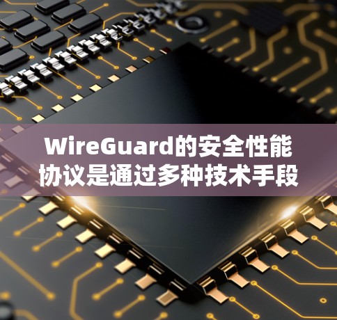 WireGuard的安全性能协议是通过多种技术手段实现的,确保了网络的安全性。以下是其主要协议特点 WireGuard的安全性能协议是通过多种技术手段实现的,确保了网络的安全性。以下是其主要协议特点
