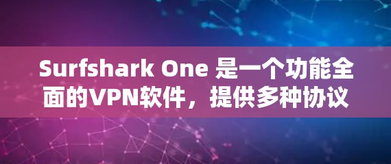 Surfshark One 是一个功能全面的<strong>VPN软件</strong>，提供多种协议和设置选项，旨在提供安全、流畅和灵活的网络连接体验。以下是其主要功能的详细分析