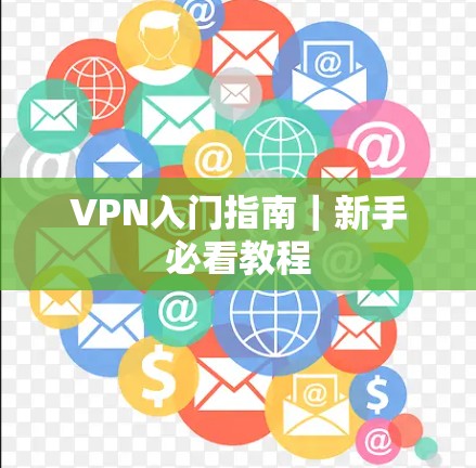 VPN入门指南|新手必看教程