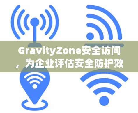 GravityZone安全访问，为企业评估安全防护效果