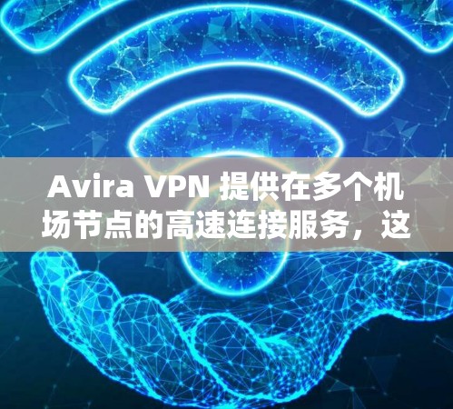 Avira VPN 提供在多个机场节点的高速连接服务,这些节点包括LAX、登特、纽约和旧金山等。以下是关于Avira VPN在机场节点上的详细信息 Avira VPN 提供在多个机场节点的高速连接服务,这些节点包括LAX、登特、纽约和旧金山等。以下是关于Avira VPN在机场节点上的详细信息