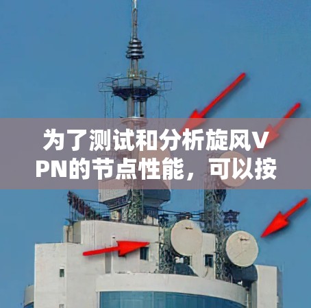 为了测试和分析旋风VPN的节点性能,可以按照以下步骤进行 为了测试和分析旋风VPN的节点性能,可以按照以下步骤进行