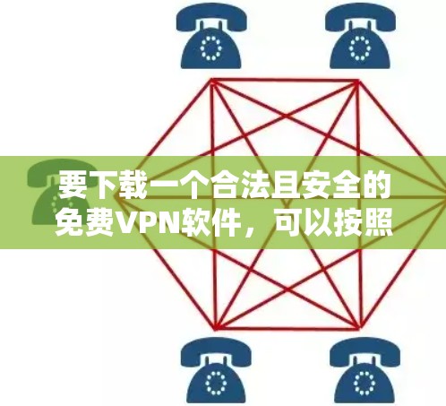 要下载一个合法且安全的免费VPN软件,可以按照以下步骤进行 要下载一个合法且安全的免费VPN软件,可以按照以下步骤进行
