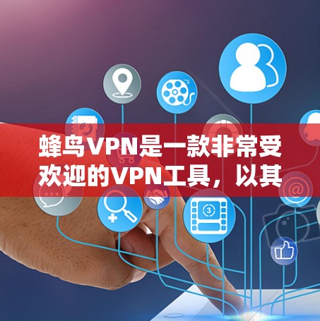 蜂鸟VPN是一款非常受欢迎的VPN工具,以其强大的加密功能和多方面的安全措施著称。以下是详细的使用步骤和功能说明
