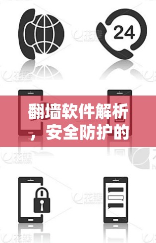 翻墙软件解析,安全防护的陷阱与选择指南 翻墙软件解析,安全防护的陷阱与选择指南