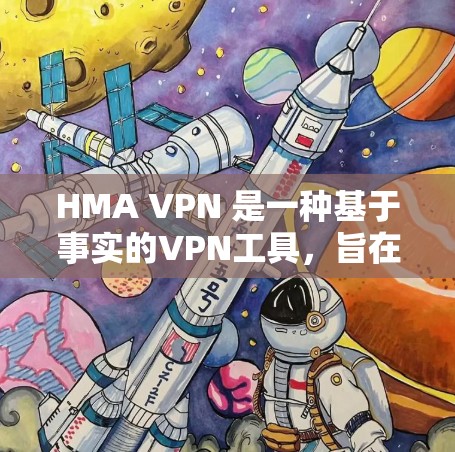 HMA VPN 是一种基于事实的VPN工具，旨在提供安全、可靠的网络访问体验。它通过使用区块链技术和加密算法，确保数据传输的安全性和隐私性。以下是对 HMA VPN 的详细介绍
