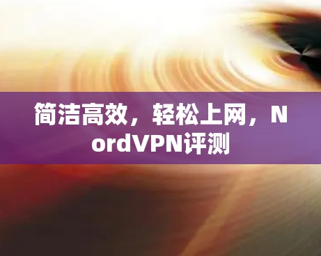 简洁高效,轻松上网,NordVPN评测