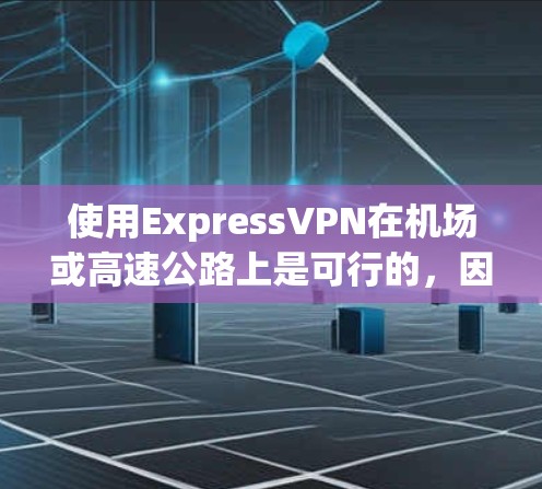 使用ExpressVPN在机场或高速公路上是可行的,因为它支持在这些地点上使用。以下是关于ExpressVPN机场节点和高速线路测试的步骤和注意事项 使用ExpressVPN在机场或高速公路上是可行的,因为它支持在这些地点上使用。以下是关于ExpressVPN机场节点和高速线路测试的步骤和注意事项