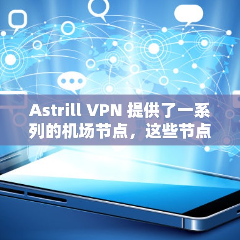 Astrill VPN 提供了一系列的机场节点,这些节点是其主要的高速连接点。以下是这些节点的详细信息 Astrill VPN 提供了一系列的机场节点,这些节点是其主要的高速连接点。以下是这些节点的详细信息