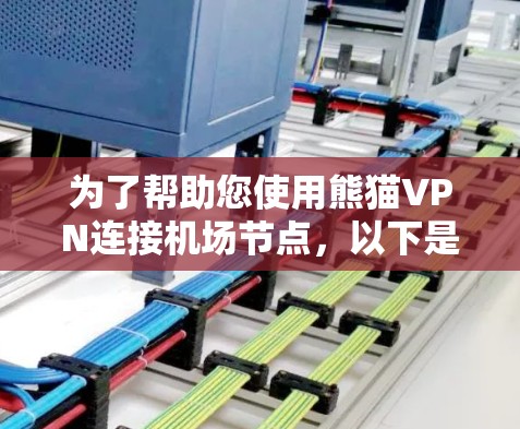 为了帮助您使用熊猫VPN连接机场节点,以下是一个详细的指南,涵盖您可能需要的步骤和信息 为了帮助您使用熊猫VPN连接机场节点,以下是一个详细的指南,涵盖您可能需要的步骤和信息