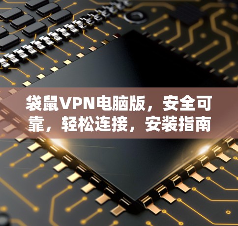袋鼠VPN电脑版,安全可靠,轻松连接,安装指南 袋鼠VPN电脑版,安全可靠,轻松连接,安装指南