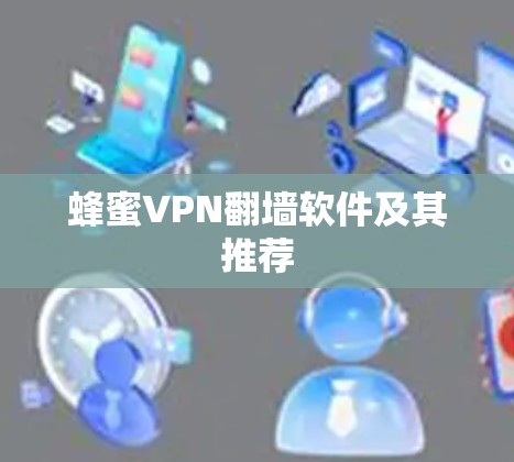 蜂蜜VPN翻墙软件及其推荐 蜂蜜VPN翻墙软件及其推荐