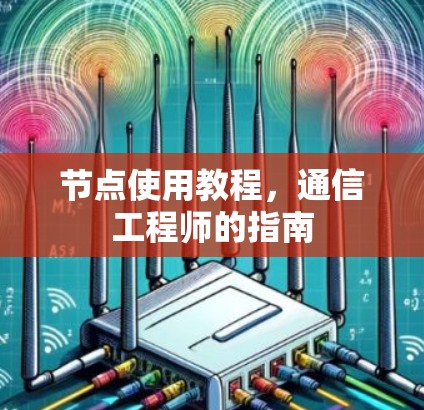 节点使用教程，通信工程师的指南