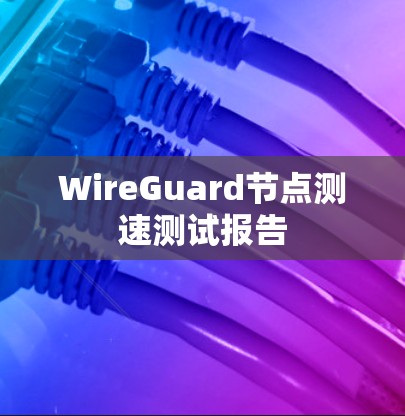 WireGuard节点测速测试报告