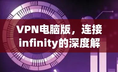 VPN电脑版,连接infinity的深度解析 VPN电脑版,连接infinity的深度解析