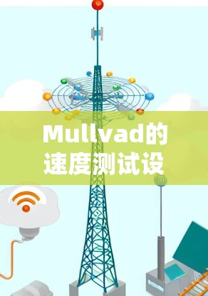 Mullvad的速度测试设备是全球领先的汽车测试设备制造商,主要专注于评估车辆在不同速度下的性能。以下是对该产品的简要概述