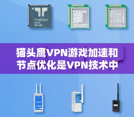 猫头鹰VPN游戏加速和节点优化是VPN技术中的关键部分,以下是详细的步骤和建议,帮助你更好地理解和优化这些功能 猫头鹰VPN游戏加速和节点优化是VPN技术中的关键部分,以下是详细的步骤和建议,帮助你更好地理解和优化这些功能