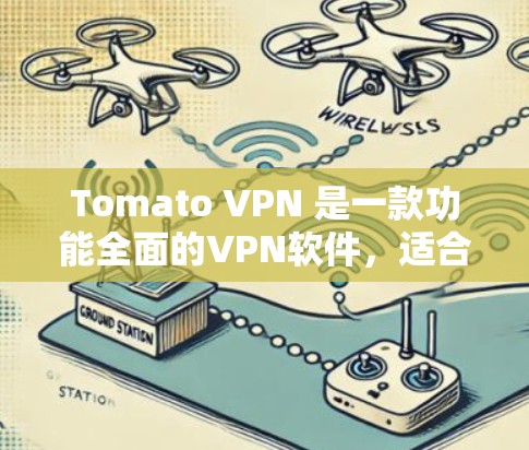 Tomato VPN 是一款功能全面的<strong>VPN软件</strong>，适合需要快速、安全访问国际网络的用户。以下是其主要特点、优缺点及适用场景的总结