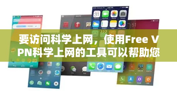 要访问科学上网，使用Free VPN科学上网的工具可以帮助您安全、高效地进行网络访问，尤其是当您需要使用多语言或其他特殊功能时。以下是几种常见的免费VPN工具和建议