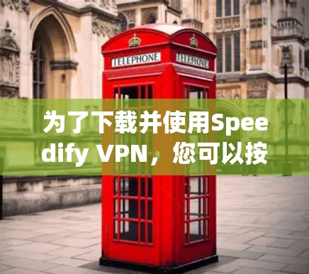 为了下载并使用Speedify VPN，您可以按照以下步骤进行操作