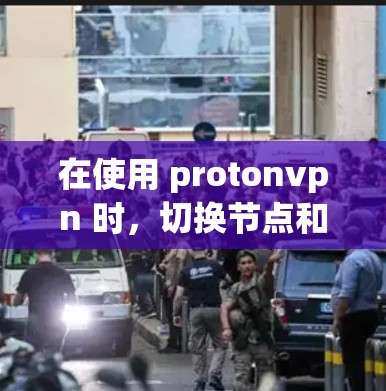 在使用 protonvpn 时，切换节点和选择服务器是常见的操作步骤。以下是一个详细的指南