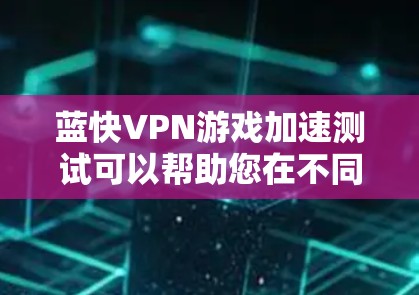 蓝快VPN游戏加速测试可以帮助您在不同设备上加速下载蓝快VPN的文件,包括游戏和内容。以下是关于如何进行蓝快VPN游戏加速测试的详细指南 蓝快VPN游戏加速测试可以帮助您在不同设备上加速下载蓝快VPN的文件,包括游戏和内容。以下是关于如何进行蓝快VPN游戏加速测试的详细指南