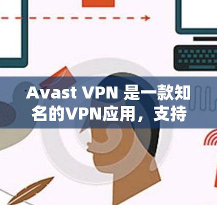 Avast VPN 是一款知名的VPN应用,支持iOS和Android平台。以下是使用 Avast VPN 的苹果客户端(iOS 版本)的步骤说明 Avast VPN 是一款知名的VPN应用,支持iOS和Android平台。以下是使用 Avast VPN 的苹果客户端(iOS 版本)的步骤说明