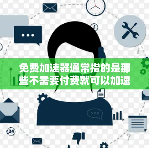 免费加速器通常指的是那些不需要付费就可以加速车辆、提升驾驶性能的工具或软件。以下是几种常见的免费加速器推荐