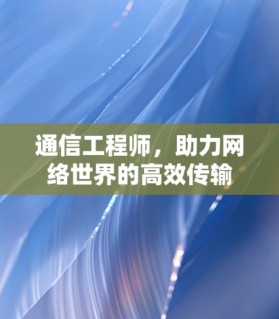 通信工程师，助力网络世界的高效传输