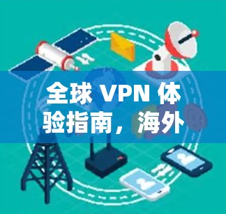 全球 VPN 体验指南，海外客户端的网络安全之旅