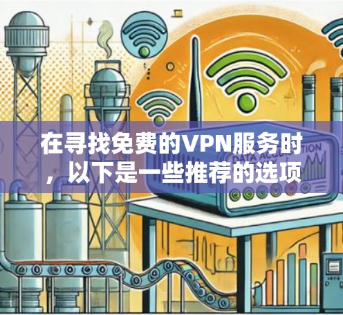 在寻找免费的VPN服务时，以下是一些推荐的选项，涵盖国内、国际以及小众平台