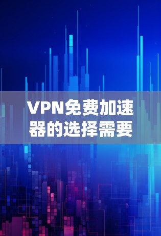 VPN免费加速器的选择需要综合考虑多个因素,包括速度、安全性和价格。以下是一些推荐的VPN服务 VPN免费加速器的选择需要综合考虑多个因素,包括速度、安全性和价格。以下是一些推荐的VPN服务