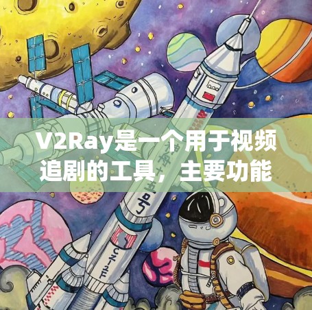 V2Ray是一个用于视频追剧的工具，主要功能包括视频剪辑、推荐和搜索。以下是V2Ray的详细配置分析