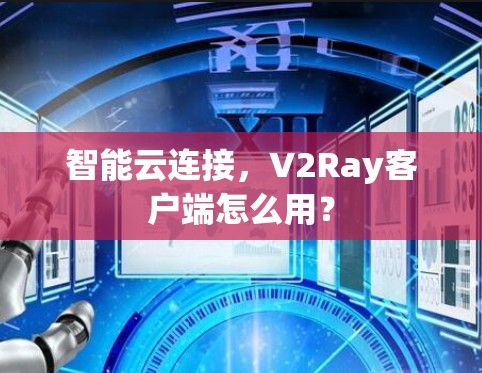 智能云连接,V2Ray客户端怎么用?